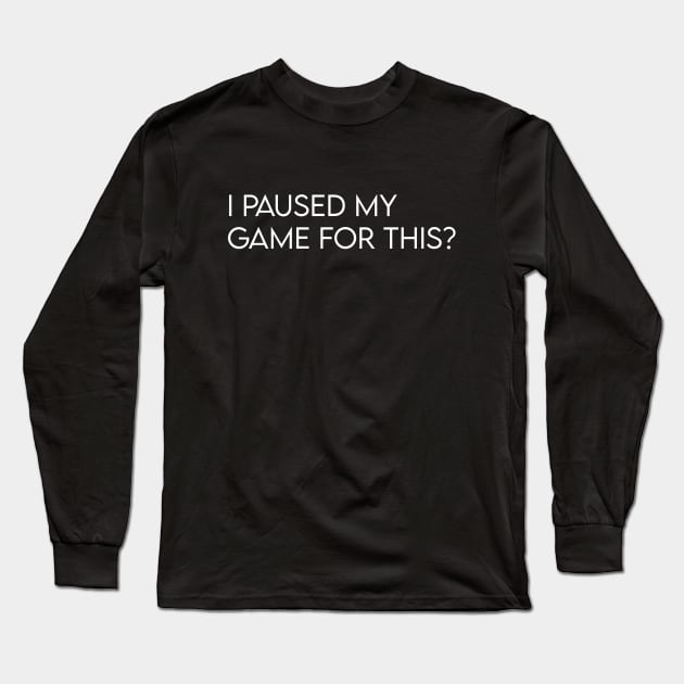 I paused my game for this? Long Sleeve T-Shirt by BrechtVdS